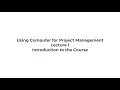 Using Computer for Project Management Introduction to the Course