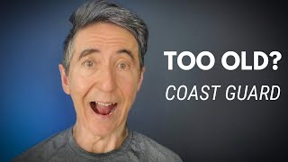 Am I too old to join the Coast Guard?