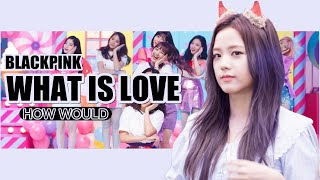 How would BLACKPINK sing TWICE - 'What is love' (with Line Distribution)