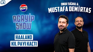 Haaland gerçekten Galatasaray'a geliyor muydu? | Mustafa Demirtaş, Onur Tuğrul | Acayip Show #1