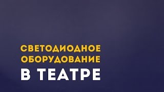 Светодиодное оборудование в театре. Лекция