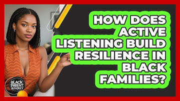 How Does Active Listening Build Resilience In Black Families? - Black Parent Authority