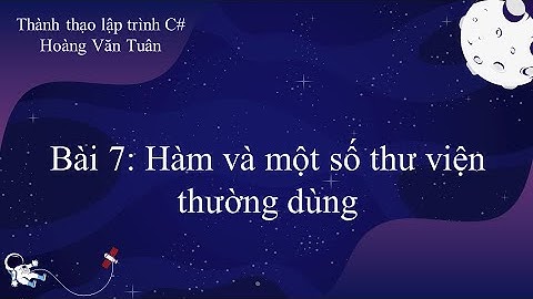 [Thành thạo C#] Bài 7: Hàm và một số thư viện thường dùng