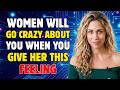 WOMEN WILL GO CRAZY ABOUT YOU WHEN YOU GIVE HER THIS FEELING motivational speech
