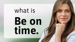 Be On Time: Mastering the Art of Punctuality