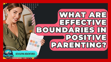 What Are Effective Boundaries In Positive Parenting? - Gen Alpha Adventures