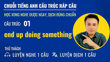 Cấu trúc ráp câu 01 - End Up Doing Something + Thử thách luyện nghe + Luyện dịch