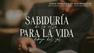 Sabiduría De Lo Alto Para La Vida Debajo Del Sol - Pastor Miguel Núñez La Ibi