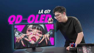 Sự thật về QD-OLED: Có thực sự là "Trùm OLED" hay chỉ là hư danh!