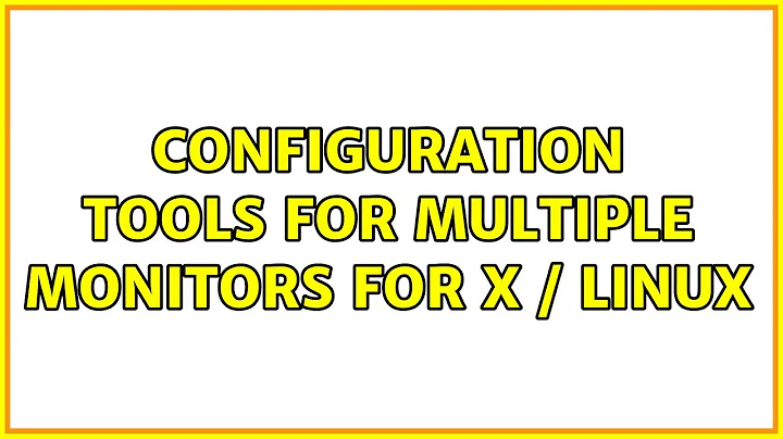 Configuration tools for multiple monitors for X / Linux