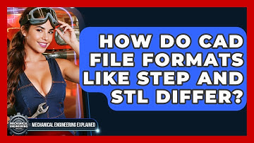 How Do CAD File Formats Like STEP And STL Differ? - Mechanical Engineering Explained
