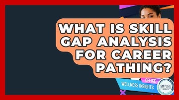 What Is Skill Gap Analysis For Career Pathing? - Office Wellness Insights