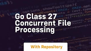 Go class 27 concurrent file processing