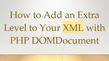 How to Add an Extra Level to Your XML with PHP DOMDocument