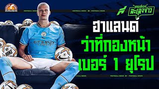 เกินมนุษย์! เจาะเหตุผลทําไม ฮาแลนด์ อาจเป็นกองหน้าเบอร์ 1 ของโลก - ขอบสนามเกมส์เองละเลงข่าว