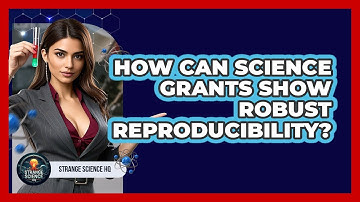 How Can Science Grants Show Robust Reproducibility? - Strange Science HQ