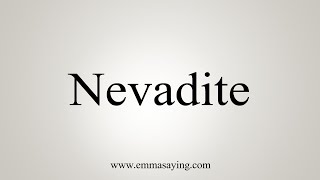 How To Say Nevadite