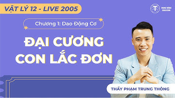CHƯƠNG 1 - ĐẠI CƯƠNG CON LẮC ĐƠN | VẬT LÝ | Thầy Phạm Trung Thông