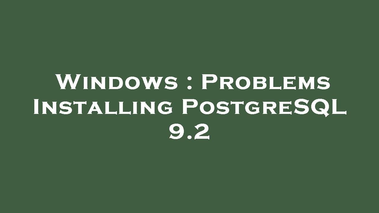 Windows : Problems Installing PostgreSQL 9.2