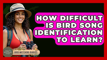 How Difficult Is Bird Song Identification To Learn? - Bird Watching Diaries