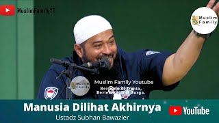 Manusia Dilihat Akhirnya | Ustadz Subhan Bawazier