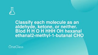 Classify each molecule as an aldehyde, ketone, or neither Blod H H O H HHH OH hexanal ethanal2-meth