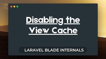 Laravel Blade Internals - Disabling the View Cache