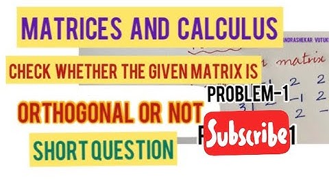 ORTHOGONAL MATRIX-CHECK WHETHER THE GIVEN MATRIX IS ORTHOGONAL OR NOT -MATRICES AND CALCULUS M-I R18