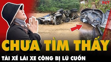 Chỉ thấy chiếc quần và khoá xe của tài xế BỊ LŨ CUỐN: Ám ảnh tiếng khóc đau đớn của vợ trẻ | PKT