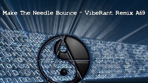 Make The Needle Bounce - VibeRant Remix A69