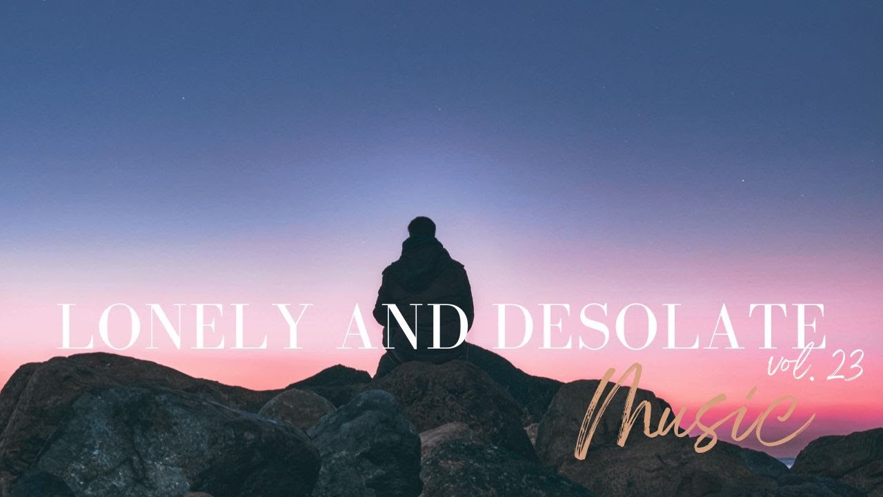 Lonely and desolate Playlist Vol.23 - Sad songs for Broken heart - sad love songs for lonely people