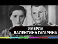 Валентина Гагарина умерла - ей было 84 года
