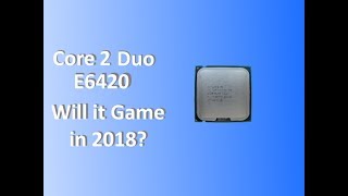 Core 2 Duo E6420 - How does it Perform in 2018?