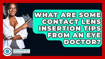 What Are Some Contact Lens Insertion Tips From An Eye Doctor? - Optometry Knowledge Base