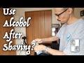 Should (can) you put rubbing alcohol on your face after shaving?