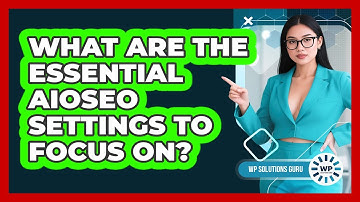 What Are The Essential AIOSEO Settings To Focus On? - WP Solutions Guru