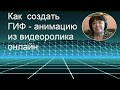 Как  создать ГИФ анимацию  из видеоролика онлайн