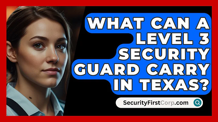 What Can A Level 3 Security Guard Carry In Texas? - SecurityFirstCorp.com