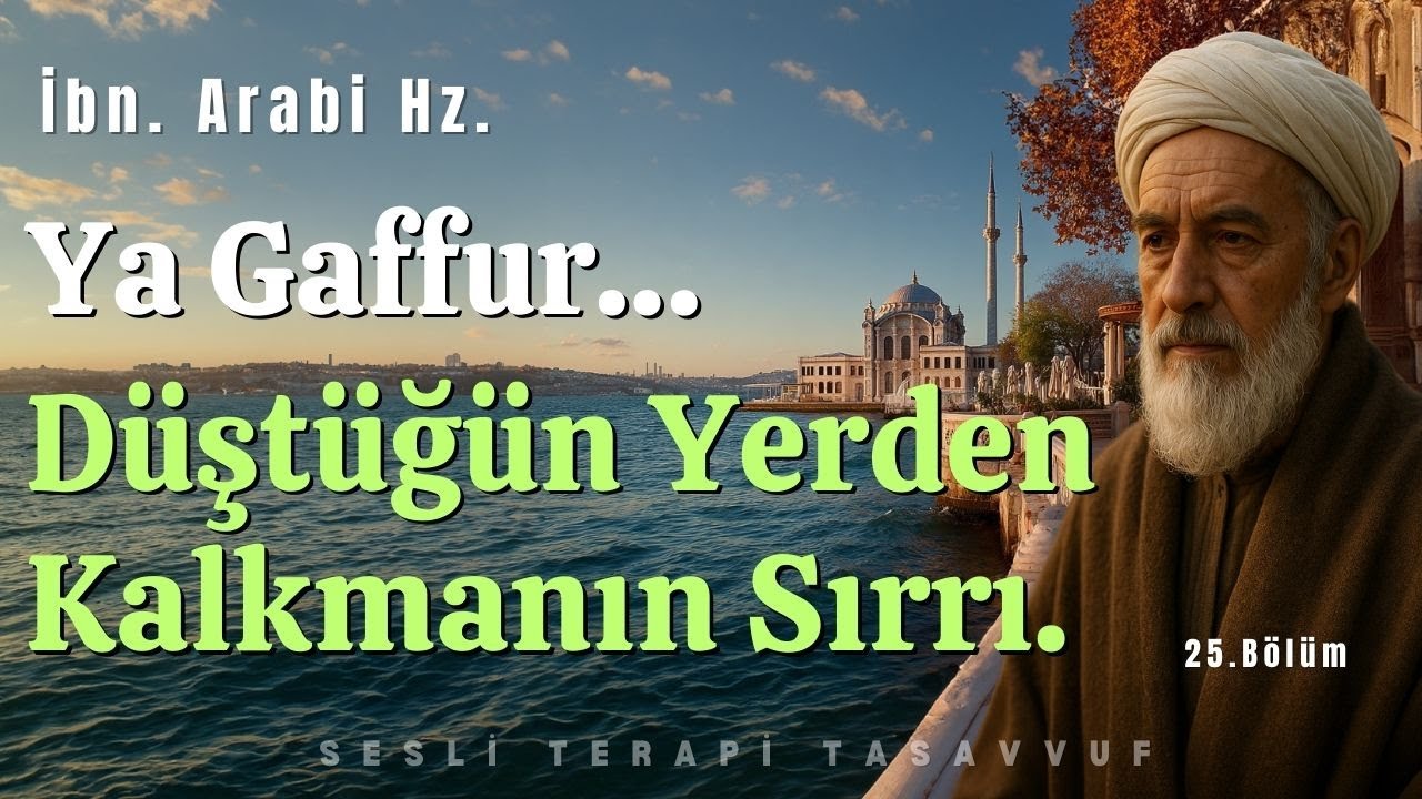 Düştüğünde Yerden Kalkmanın Sırrı | Ya Gaffur | İbn. Arabi Hz.