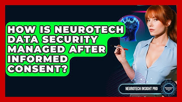 How Is Neurotech Data Security Managed After Informed Consent? - Neurotech Insight Pro