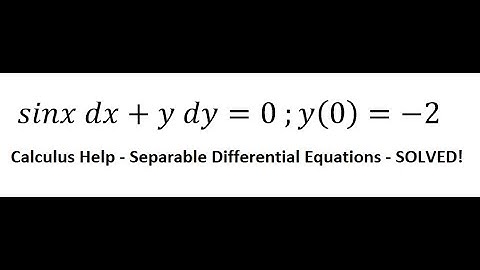 Calculus Help: Separable Differential Equations - sinx dx+y dy=0 ;y(0)=-2 - Techniques