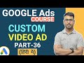 Google Ads Course | Create Custom Video Ads |  (Part-36)