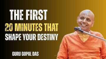 THE FIRST 20 MINUTES THAT SHAPE YOUR DESTINY BEST SPEECH BY GURU GOPAL DAS