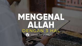 Mengenal Allah dengan 3 hal - Ustadz Jamaludin, Lc. - Ceramah Agama