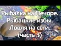 РЫБАЛКА НА ПЕЧОРЕ. РЫБАЦКИЕ ИЗБЫ. ЛОВЛЯ НА СЕТИ (ЧАСТЬ 3) / FISHING WITH A FISHING NET. FISHING HUT