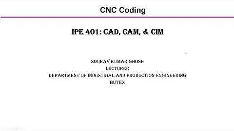 IPE-401: CAD, CAM & CIM | Lecture-04 | CNC Coding Basics