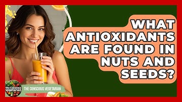 What Antioxidants Are Found In Nuts And Seeds? - The Conscious Vegetarian