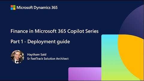 Finance in Microsoft 365 Copilot Series Part 1 | Deployment guide | FastTrack Dynamics 365 Bites