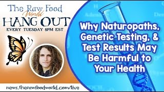 Hangout: Why Naturopaths, Genetic Testing, & Test Results May Be Harmful to Your Health