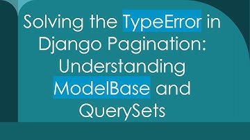Solving the TypeError in Django Pagination: Understanding ModelBase and QuerySets
